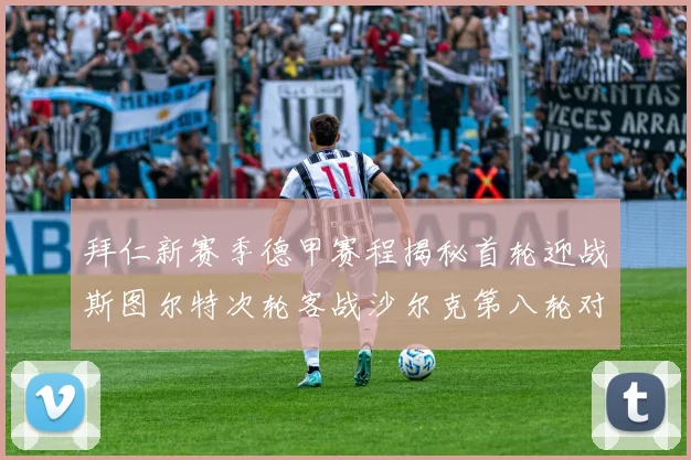 拜仁新赛季德甲赛程揭秘首轮迎战斯图尔特次轮客战沙尔克第八轮对决多特蒙德