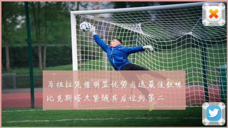 马祖拉凭借明显优势当选最佳教练比克斯塔夫紧随其后位列第二
